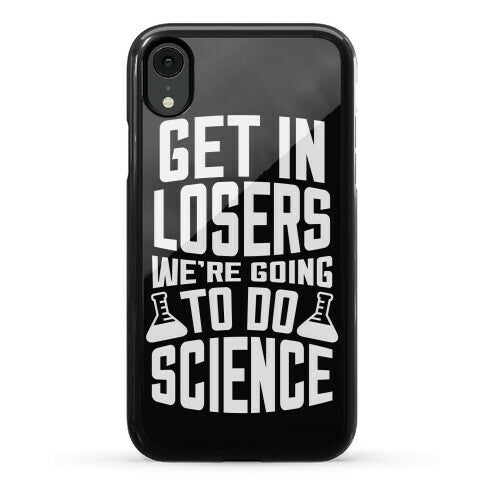 Get In Losers We're Going To Do Science Phone Case